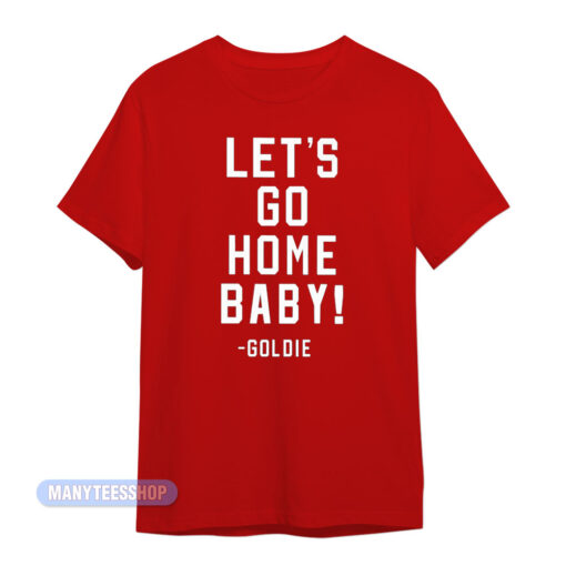 Lets Go Home Baby Goldie T-Shirt