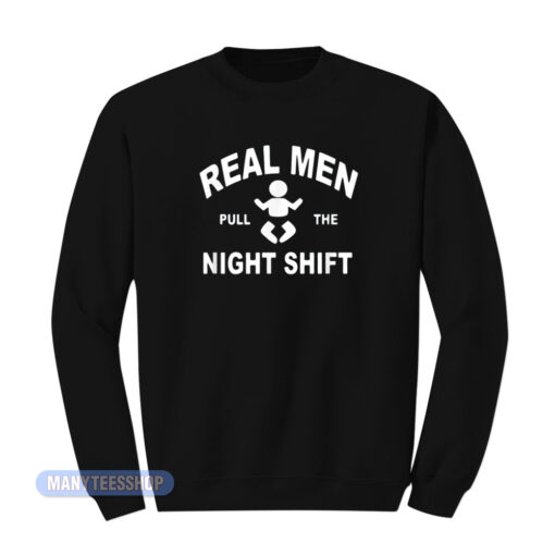 Real Men Pull The Night Shift Sweatshirt