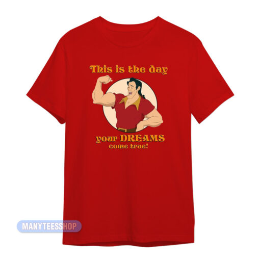 Gaston This Is The Day Your Dreams Come True T-Shirt