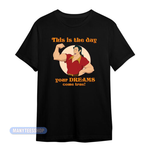 Gaston This Is The Day Your Dreams Come True T-Shirt