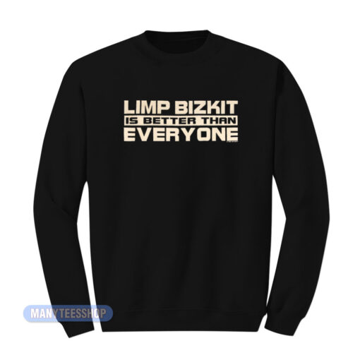 Limp Bizkit Is Better Than Everyone Sweatshirt