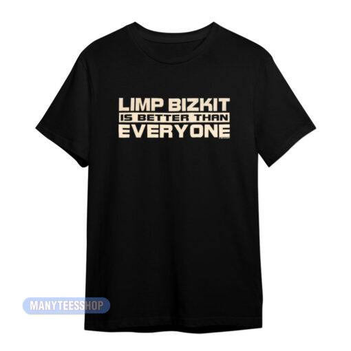Limp Bizkit Is Better Than Everyone T-Shirt