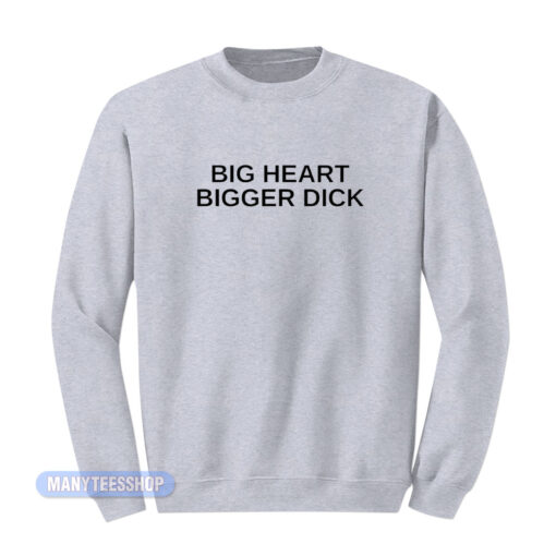 Big Heart Bigger Dick Sweatshirt